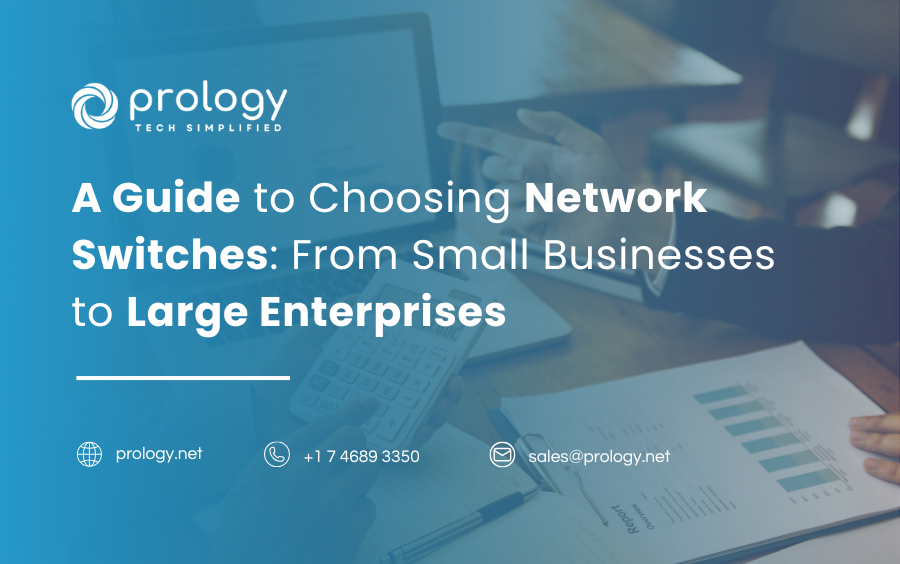 A Guide to Choosing Network Switches: From Small Businesses to Large Enterprises
